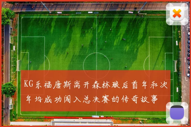 KG乐福唐斯离开森林狼后首年和次年均成功闯入总决赛的传奇故事