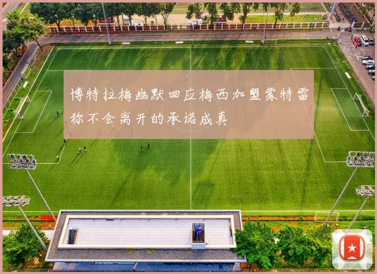 博特拉梅幽默回应梅西加盟蒙特雷称不会离开的承诺成真